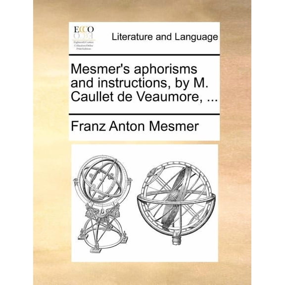 Mesmer's Aphorisms and Instructions, by M. Caullet de Veaumore, ..., (Paperback)