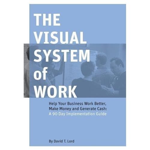 The Visual System of Work: Help Your Business Work Better, Make Money and Generate Cash: A 90 Day Implementation Guide The Visual System of Work: Help Your Business Work Better, Make Money and Generate Cash: A 90 Day Implementation Guide