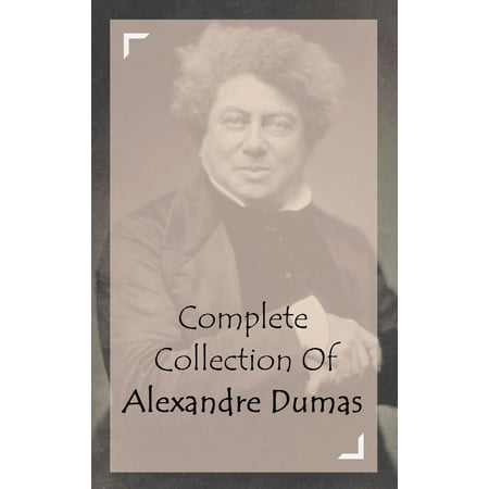 Complete Collection Of Alexandre Dumas (Collection of 34 Works Including The Three Musketeers, Twenty Years After, Regent's Daughter, Ten Years Later, The Black Tulip, And A Lot More) -