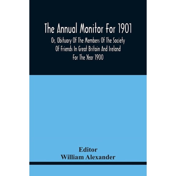 The Annual Monitor For 1901 Or, Obituary Of The Members Of The Society Of Friends In Great Britain And Ireland For The Y, (Paperback)