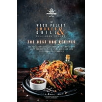The Wood Pellet Smoker and Grill Cookbook: The Best BBQ Recipes