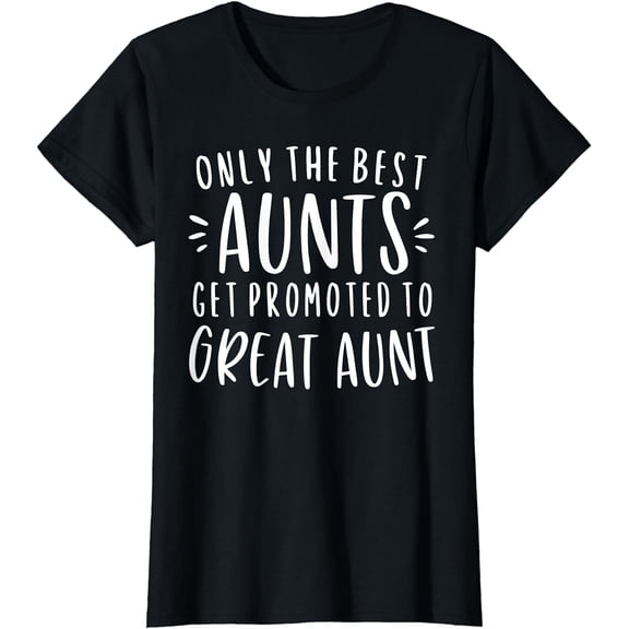 Only The Best Aunts Get Promoted To Great Aunt Gifts Auntie T-Shirt