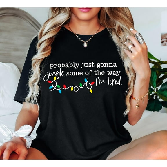 Probably Just Gonna Jingle Some of the Way I'm Tired Christmas Shirt, Funny Holiday Graphic Tee, Festive Xmas T-Shirt for Women & Men