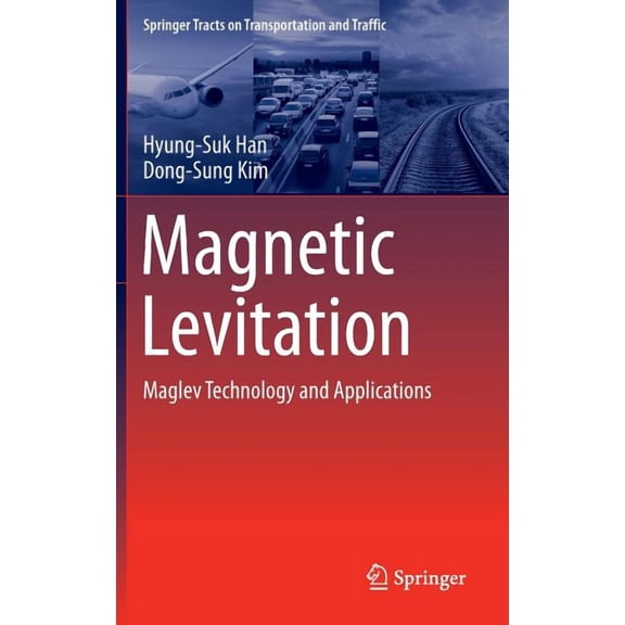 Springer Tracts on Transportation and Tr Magnetic Levitation: Maglev Technology and Applications, Book 13, (Hardcover)