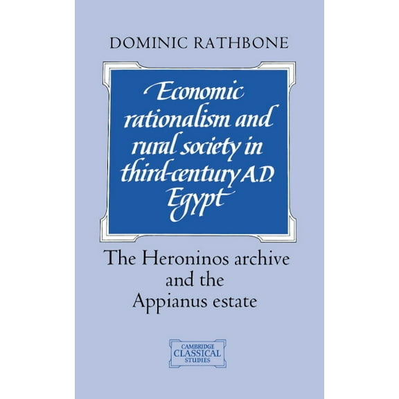 Cambridge Classical Studies Economic Rationalism and Rural Society in Third-Century AD Egypt: The Heroninos Archive and the Appianus Estate, (Hardcover)
