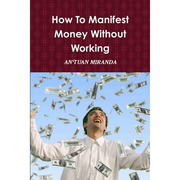 How To Manifest Money Without Working, (Paperback)