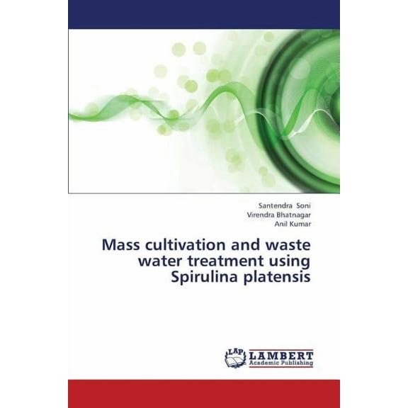 Mass Cultivation and Waste Water Treatment Using Spirulina Platensis (Paperback)