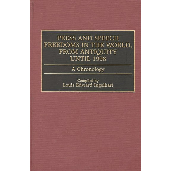 Press and Speech Freedoms in the World, from Antiquity Until 1998: A Chronology, (Hardcover)