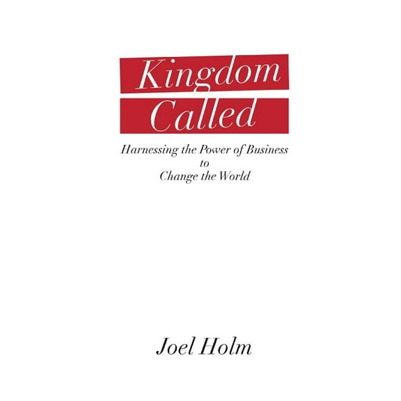 Kingdom Called: Harnessing the Power of Business to Change the World