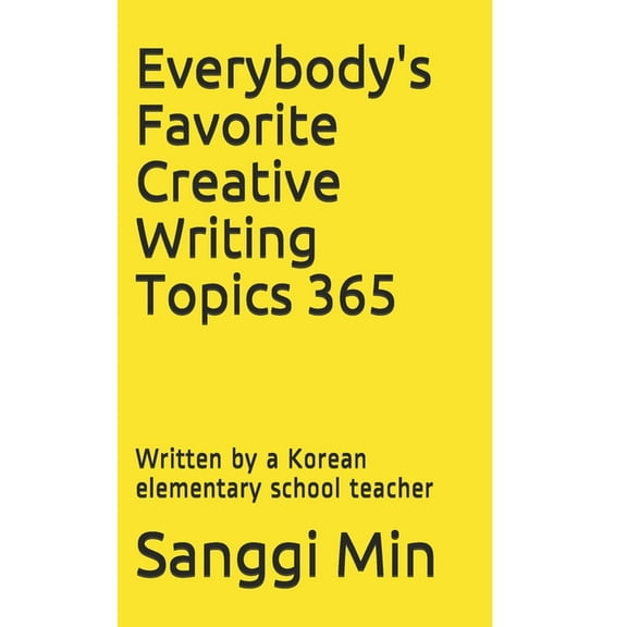 Everybody's Favorite Creative Writing Topics 365 : Written by a Korean elementary school teacher (Paperback)