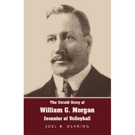 The Untold Story of William G. Morgan, Inventor of