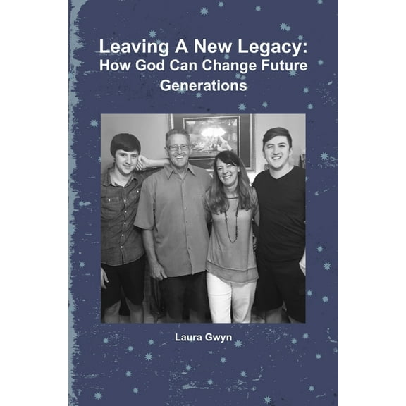 Leaving A New Legacy: How God Can Change Future Generations, (Paperback)