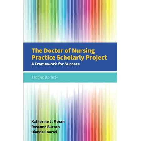The Doctor of Nursing Practice Scholarly Project : A Framework for