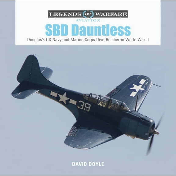 Legends of Warfare: Aviation SBD Dauntless: Douglas's US Navy and Marine Corps Dive-Bomber in World War II, Book 26, (Hardcover)