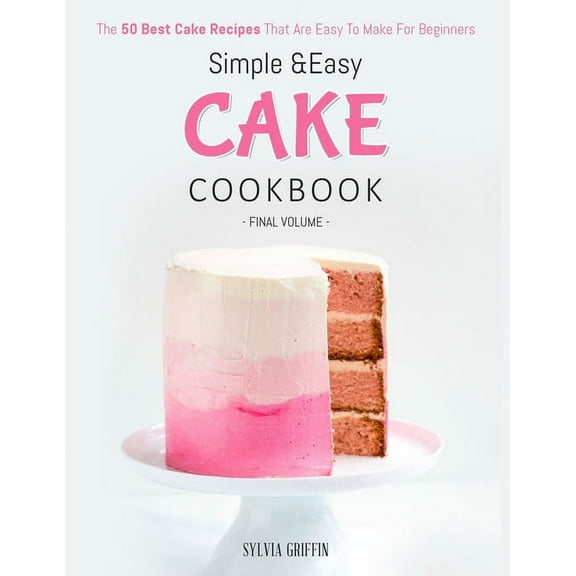 Simple and Easy Cake Cookbook: The 50 Best Cake Recipes That Are Easy To Make For Beginners (Volume 4)