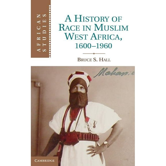 African Studies A History of Race in Muslim West Africa, 1600-1960, Book 115, (Hardcover)