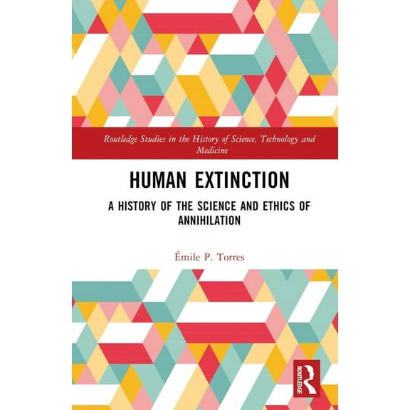 Routledge Studies in the History of Scie Human Extinction: A History of the Science and Ethics of Annihilation, (Hardcover)