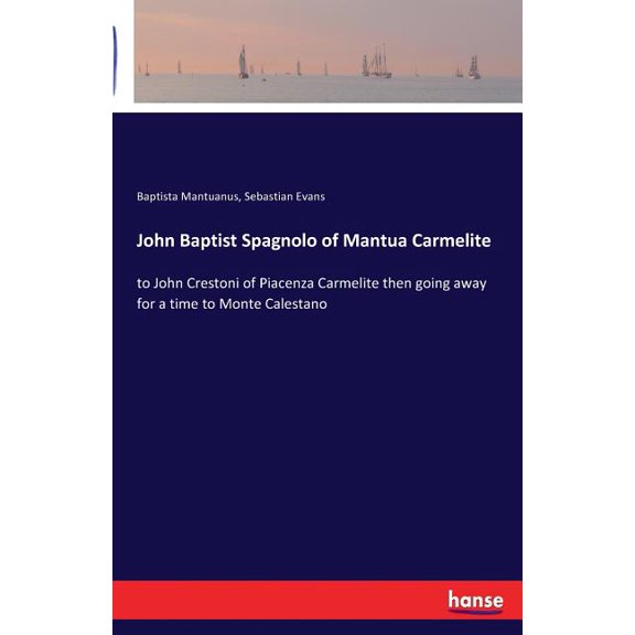 John Baptist Spagnolo of Mantua Carmelite : to John Crestoni of Piacenza Carmelite then going away for a time to Monte Calestano (Paperback)