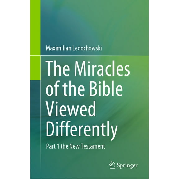 The Miracles of the Bible Viewed Differently: Part 1 the New Testament, (Hardcover)