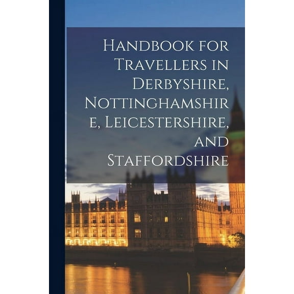 Handbook for Travellers in Derbyshire, Nottinghamshire, Leicestershire, and Staffordshire (Paperback)
