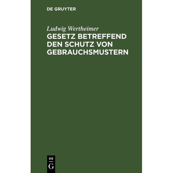 Gesetz Betreffend Den Schutz Von Gebrauchsmustern: Vom 1. Juni 1891 (Hardcover)