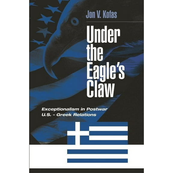 Under the Eagle's Claw: Exceptionalism in Postwar U.S. - Greek Relations, (Hardcover)