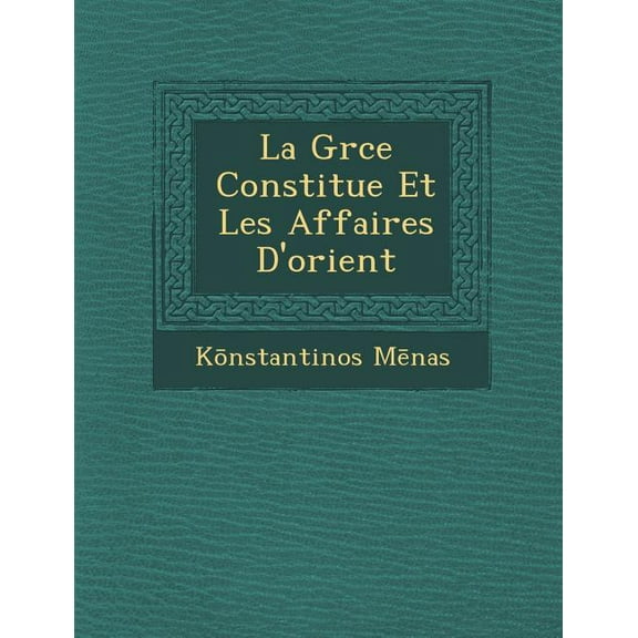 La Gr Ce Constitu E Et Les Affaires D'Orient (Paperback)