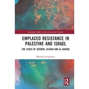 Routledge Studies on the Arab-Israeli Conflict: Emplaced Resistance in Palestine and Israel: The Cases of Hebron, Silwan and al-Araqib (Paperback)