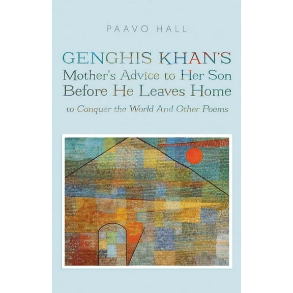 Genghis Khan's Mother's Advice to Her Son Before He Leaves Home to Conquer the World And Other Poems, (Paperback)