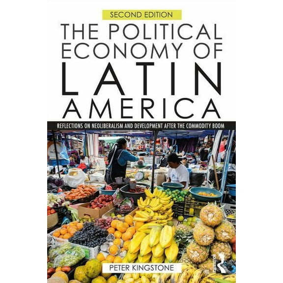 The Political Economy of Latin America: Reflections on Neoliberalism and Development after the Commodity Boom, (Paperback)