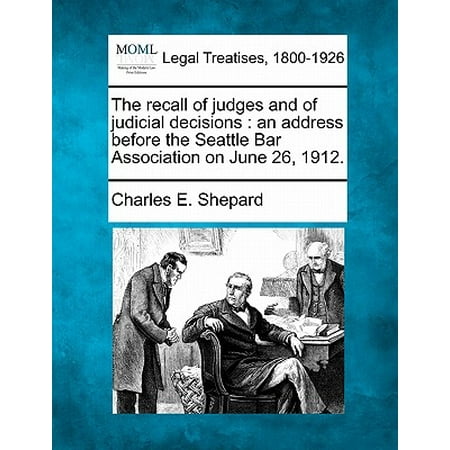 Bar 1912 The Recall of Judges and of Judicial Decisions : An Address Before the Seattle Bar Association on June 26, 1912. ()