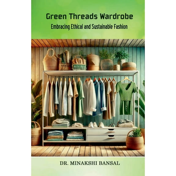 Green Threads Wardrobe: Embracing Ethical and Sustainable Fashion, (Paperback)