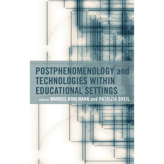 Postphenomenology and the Philosophy of Postphenomenology and Technologies within Educational Settings, (Hardcover)