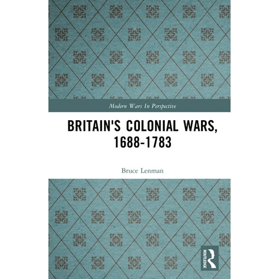Modern Wars in Perspective Britain's Colonial Wars, 1688-1783, (Hardcover)