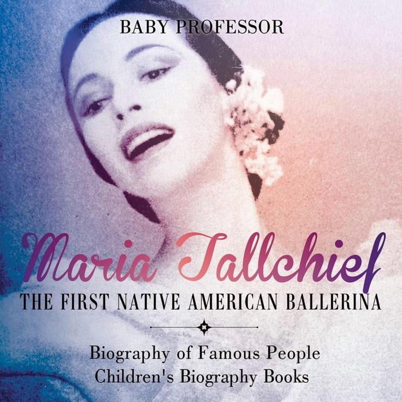Maria Tallchief: The First Native American Ballerina - Biography of Famous People Children's Biography Books, (Paperback)