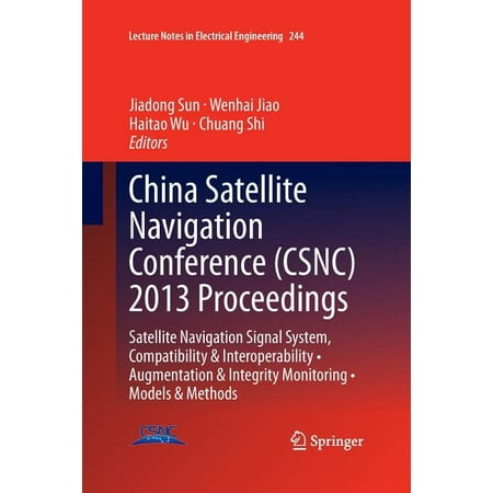 Lecture Notes in Electrical Engineering: China Satellite Navigation Conference (Csnc) 2013 Proceedings: Satellite Navigation Signal System, Compatibility & Interoperability - Augmentation & Integrity