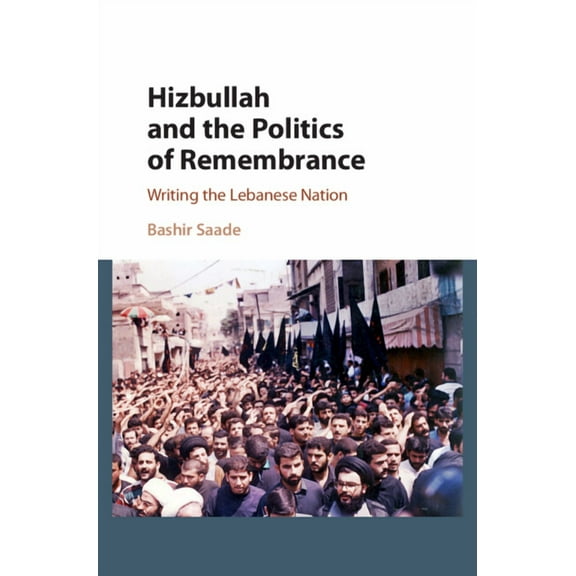 Cambridge Middle East Studies Hizbullah and the Politics of Remembrance: Writing the Lebanese Nation, Book 47, (Hardcover)