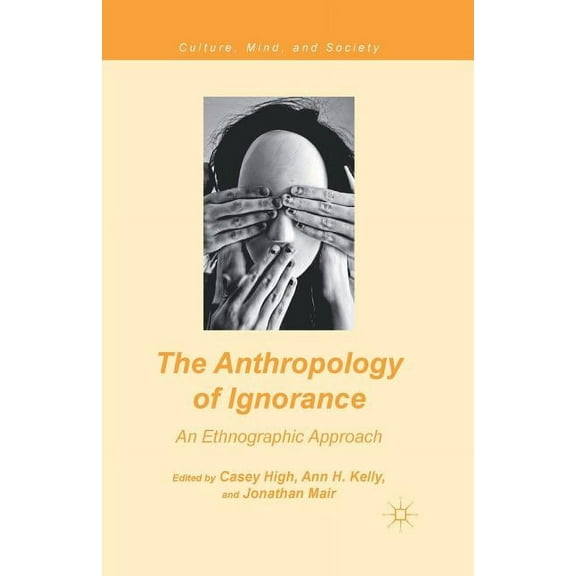 Culture, Mind, and Society The Anthropology of Ignorance: An Ethnographic Approach, (Paperback)