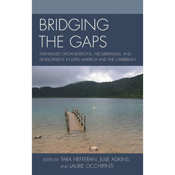 Bridging the Gaps: Faith-based Organizations, Neoliberalism, and Development in Latin America and the Caribbean, (Hardcover)
