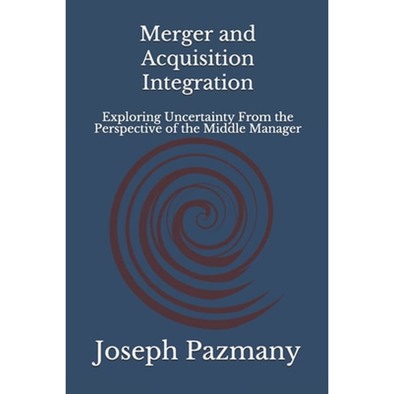Pre-Owned Merger and Acquisition Integration: Exploring Uncertainty From the Perspective of the Middle Manager (Paperback) 0578671697 9780578671697