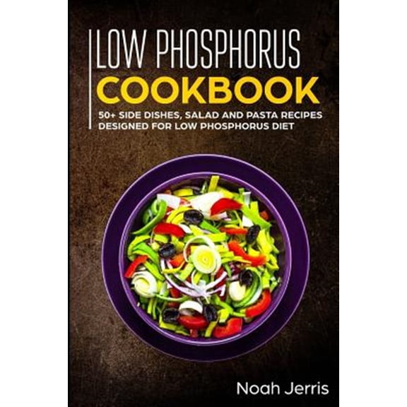 Pre-Owned Low Phosphorus Cookbook: 50+ Side Dishes, Salad and Pasta Recipes Designed for Low Phosphorus Diet