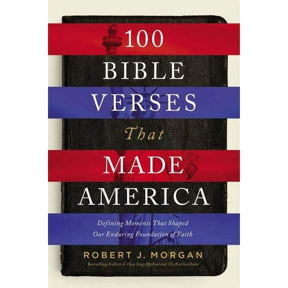 100 Bible Verses That Made America: Defining Moments That Shaped Our Enduring Foundation of Faith, (Paperback)