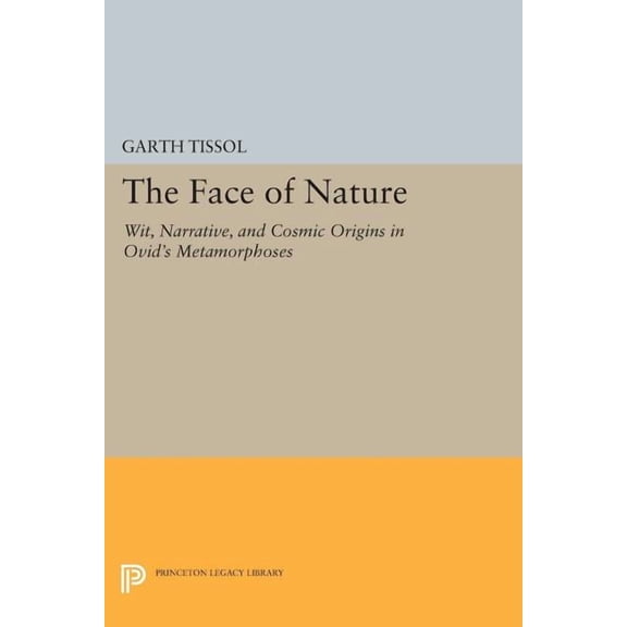 Princeton Legacy Library The Face of Nature: Wit, Narrative, and Cosmic Origins in Ovid's Metamorphoses, Book 367, (Paperback)