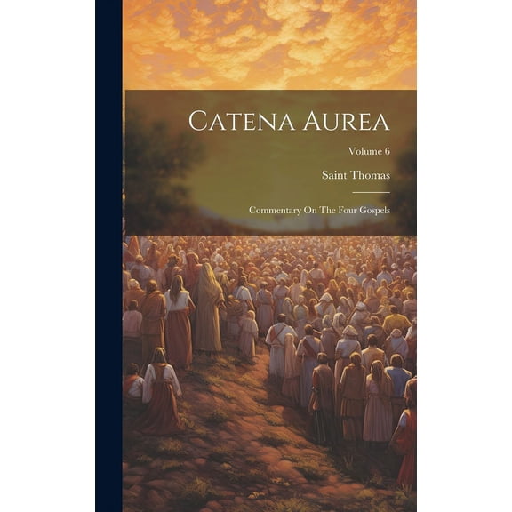 Catena Aurea : Commentary On The Four Gospels; Volume 6 (Hardcover)
