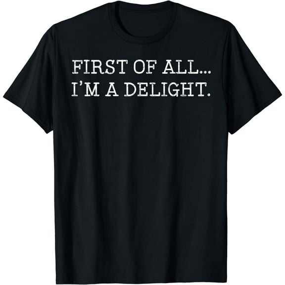 First Of All I'm A Delight T-Shirt
