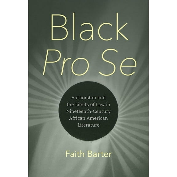 Black Pro Se: Authorship and the Limits of Law in Nineteenth-Century African American Literature, (Paperback)
