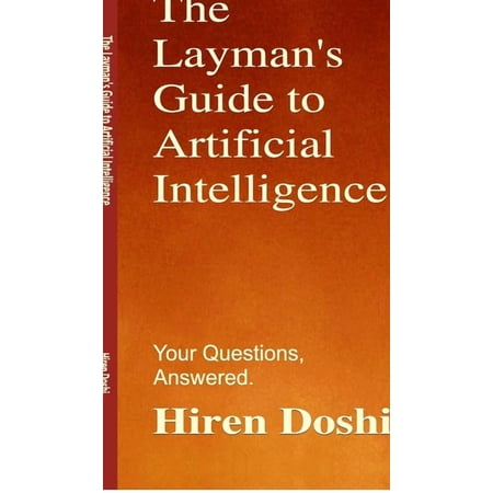 The Layman s Guide to Artificial Intelligence: Your Questions Answered. (Hardcover)