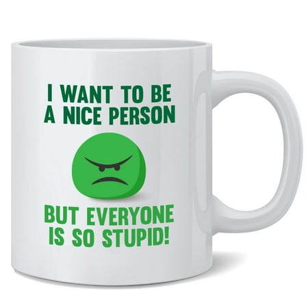

I Want To Be a Nice Person But Everyone Is So Stupid Funny Office Coworker Double Sided Ceramic Coffee Mug Tea Cup Fun Novelty Gift 12 oz