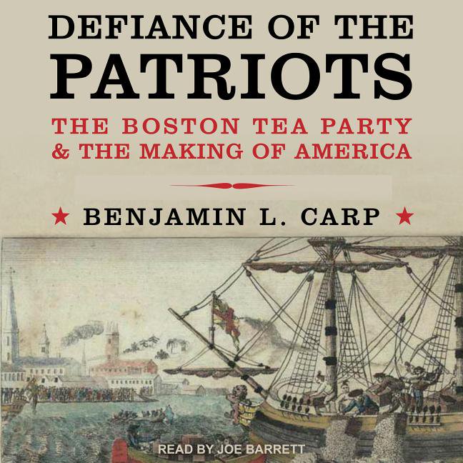 Defiance of the Patriots The Boston Tea Party and the Making of