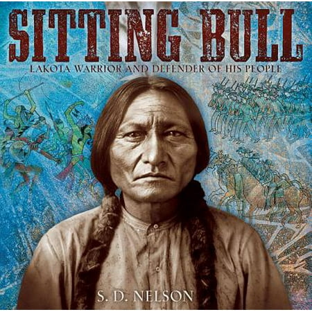 Sitting Bull : Lakota Warrior and Defender of His (Best Defenders In History)